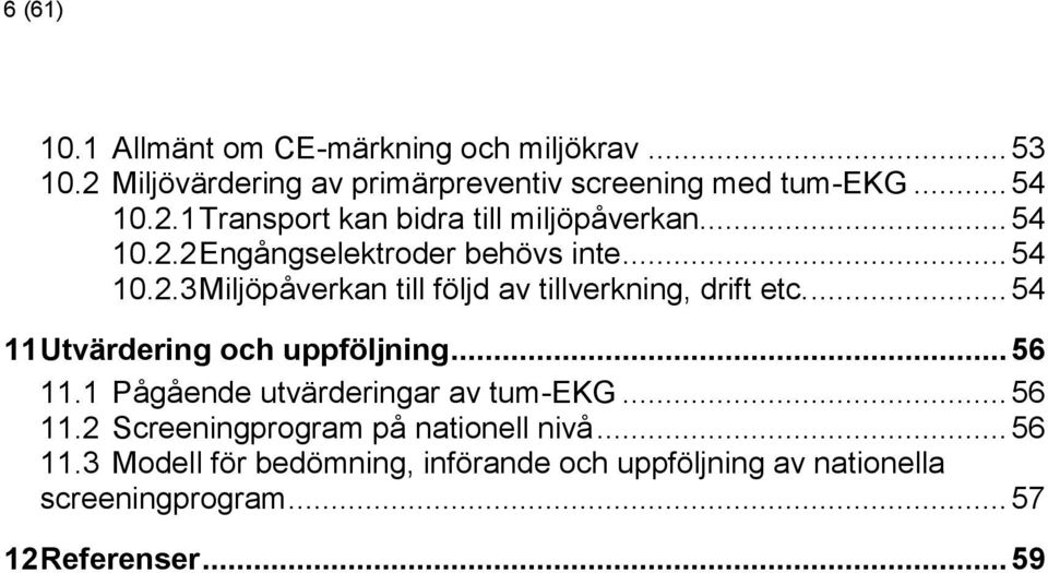 ... 54 11 Utvärdering och uppföljning... 56 11.1 Pågående utvärderingar av tum-ekg... 56 11.2 Screeningprogram på nationell nivå.