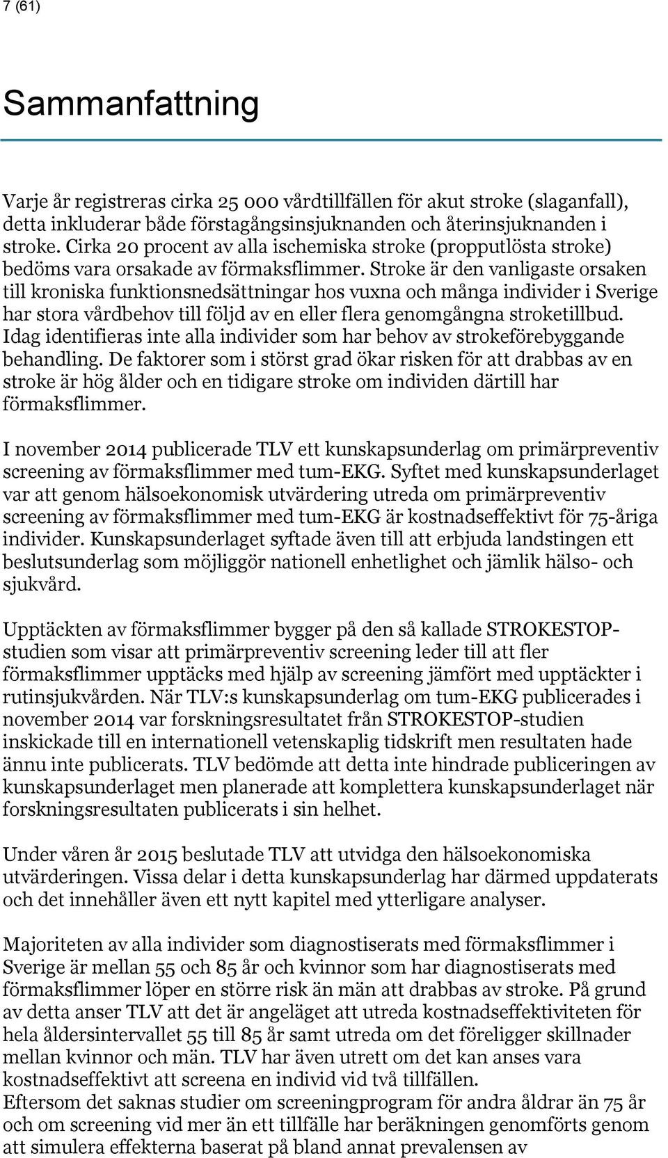 Stroke är den vanligaste orsaken till kroniska funktionsnedsättningar hos vuxna och många individer i Sverige har stora vårdbehov till följd av en eller flera genomgångna stroketillbud.