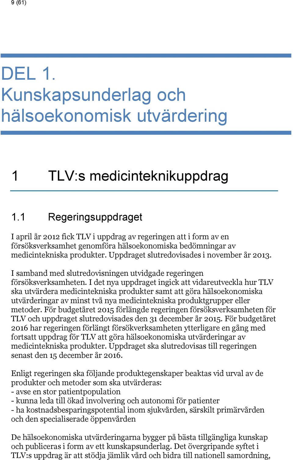 Uppdraget slutredovisades i november år 2013. I samband med slutredovisningen utvidgade regeringen försöksverksamheten.