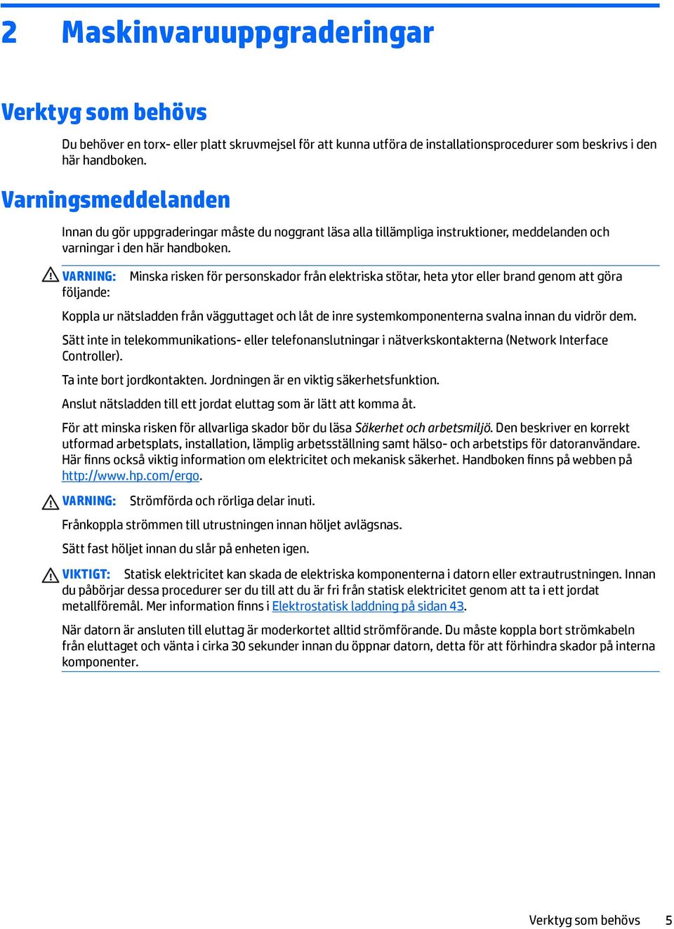 VARNING: följande: Minska risken för personskador från elektriska stötar, heta ytor eller brand genom att göra Koppla ur nätsladden från vägguttaget och låt de inre systemkomponenterna svalna innan