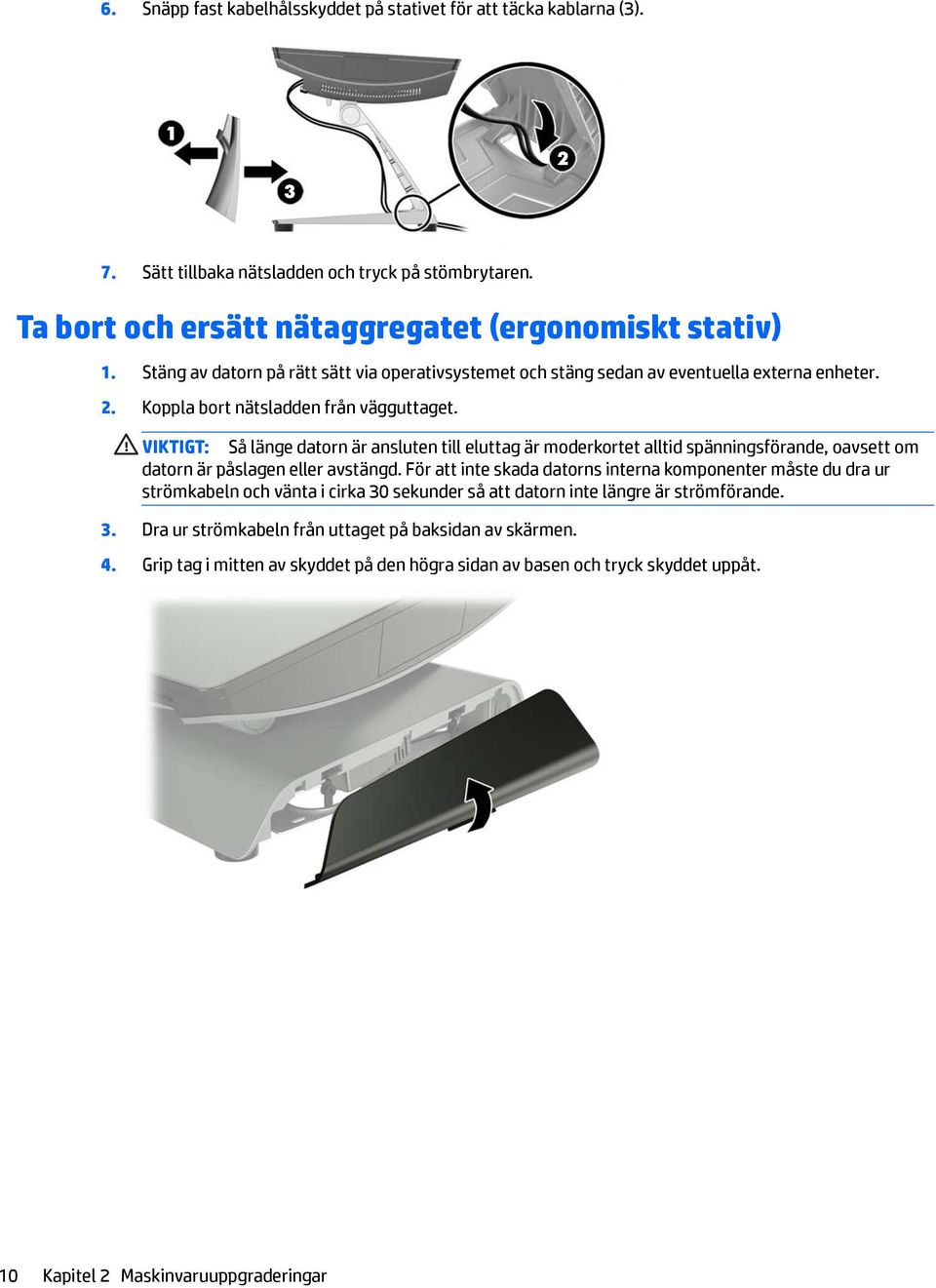 VIKTIGT: Så länge datorn är ansluten till eluttag är moderkortet alltid spänningsförande, oavsett om datorn är påslagen eller avstängd.