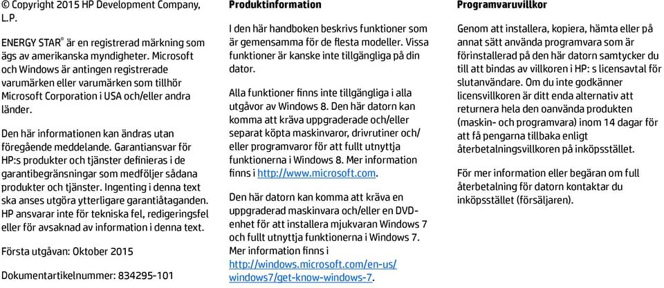 Garantiansvar för HP:s produkter och tjänster definieras i de garantibegränsningar som medföljer sådana produkter och tjänster. Ingenting i denna text ska anses utgöra ytterligare garantiåtaganden.