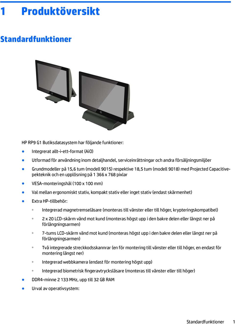 mm) Val mellan ergonomiskt stativ, kompakt stativ eller inget stativ (endast skärmenhet) Extra HP-tillbehör: Integrerad magnetremseläsare (monteras till vänster eller till höger,