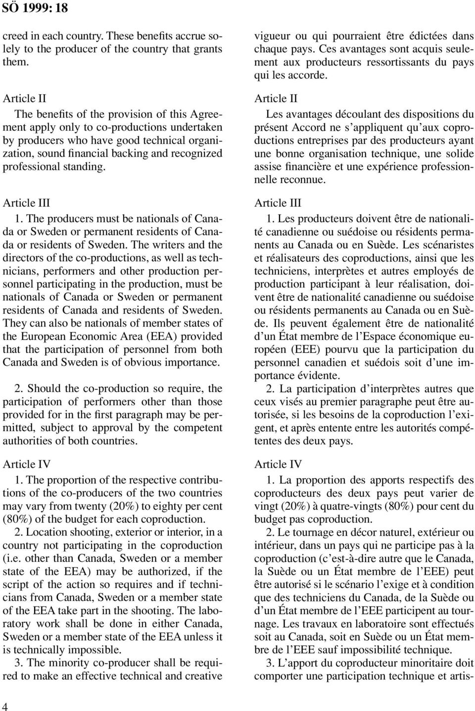 professional standing. Article III 1. The producers must be nationals of Canada or Sweden or permanent residents of Canada or residents of Sweden.