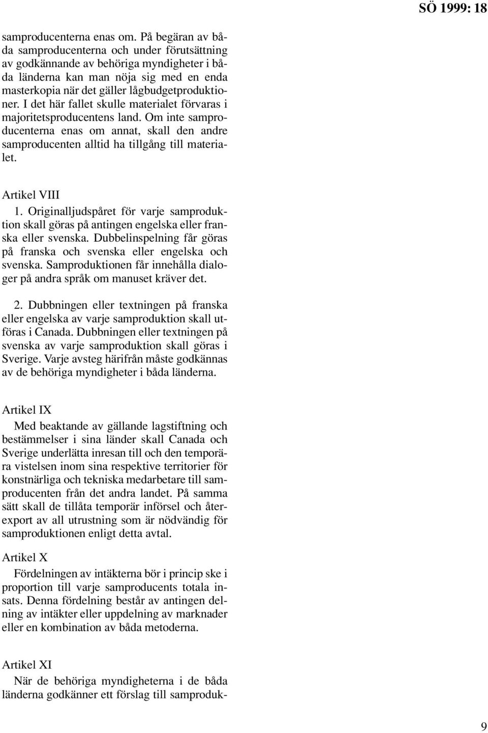 I det här fallet skulle materialet förvaras i majoritetsproducentens land. Om inte samproducenterna enas om annat, skall den andre samproducenten alltid ha tillgång till materialet. Artikel VIII 1.