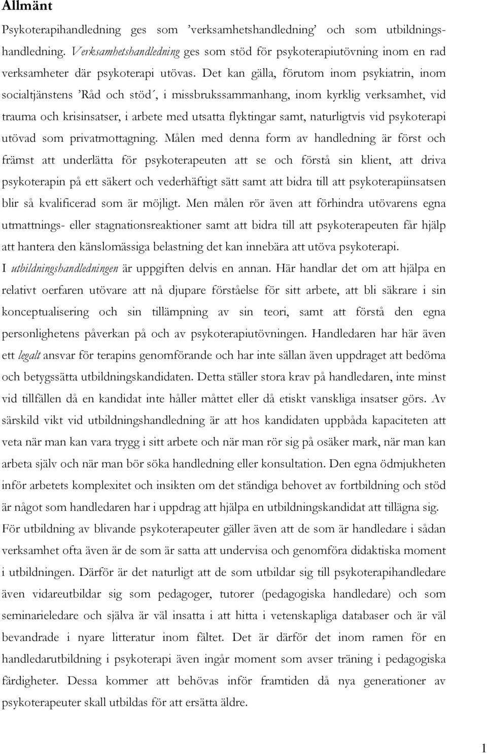 Det kan gälla, förutom inom psykiatrin, inom socialtjänstens Råd och stöd, i missbrukssammanhang, inom kyrklig verksamhet, vid trauma och krisinsatser, i arbete med utsatta flyktingar samt,