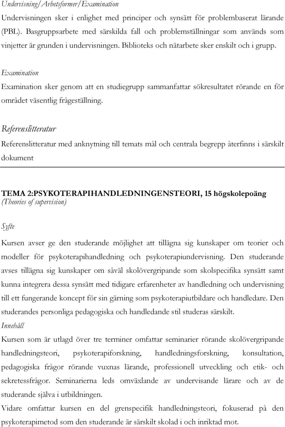 Examination Examination sker genom att en studiegrupp sammanfattar sökresultatet rörande en för området väsentlig frågeställning.