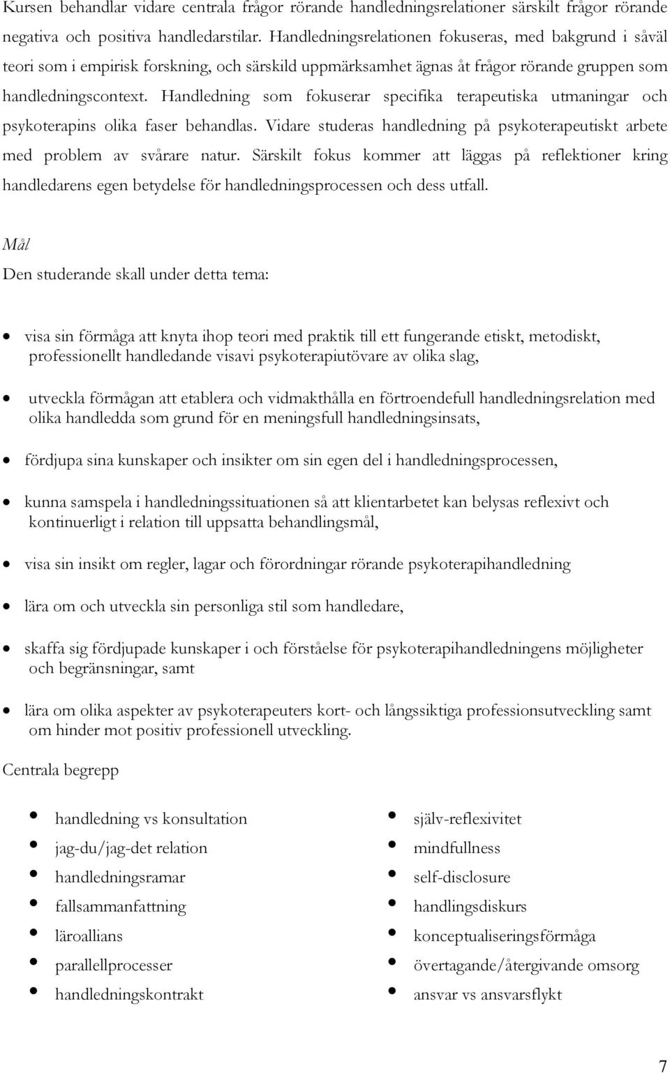 Handledning som fokuserar specifika terapeutiska utmaningar och psykoterapins olika faser behandlas. Vidare studeras handledning på psykoterapeutiskt arbete med problem av svårare natur.