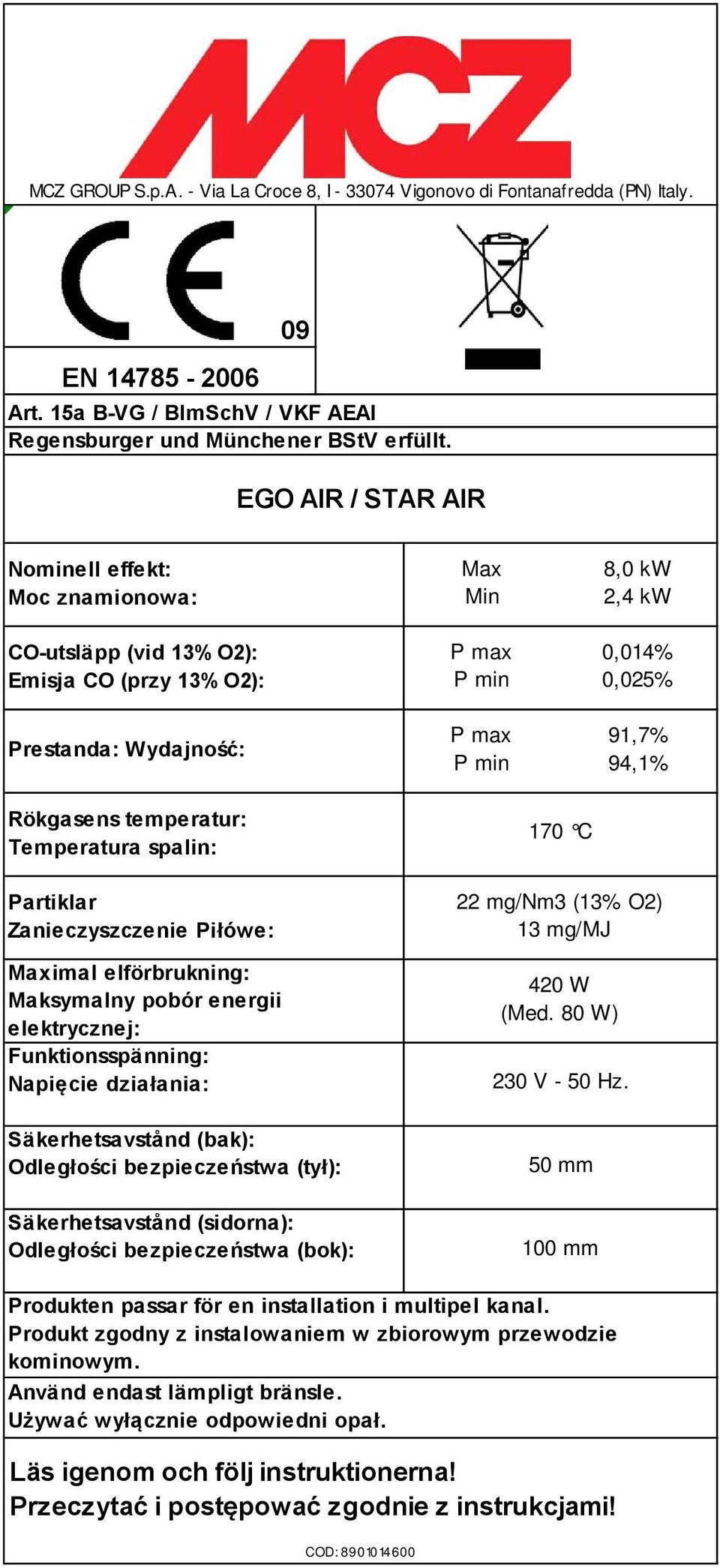 Rökgasens temperatur: Temperatura spalin: Partiklar Zanieczyszczenie Piłówe: Maximal elförbrukning: Maksymalny pobór energii elektrycznej: Funktionsspänning: Napięcie działania: Säkerhetsavstånd