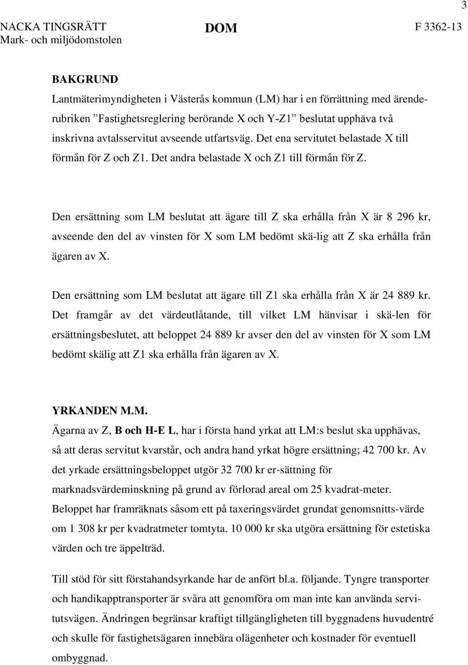 Den ersättning som LM beslutat att ägare till Z ska erhålla från X är 8 296 kr, avseende den del av vinsten för X som LM bedömt skä-lig att Z ska erhålla från ägaren av X.