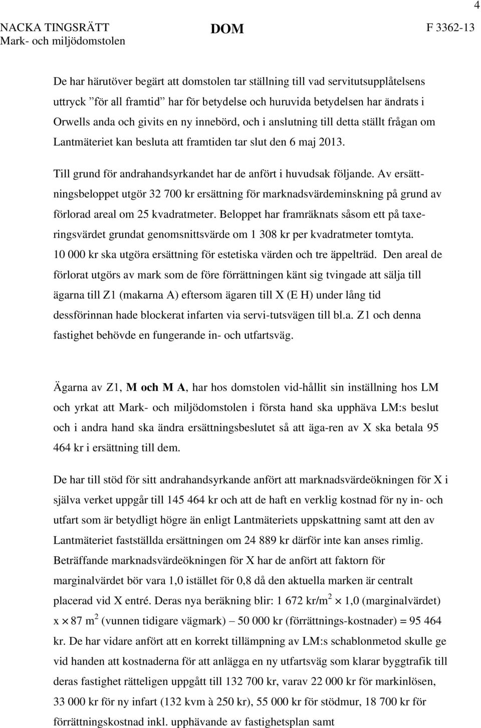 Av ersättningsbeloppet utgör 32 700 kr ersättning för marknadsvärdeminskning på grund av förlorad areal om 25 kvadratmeter.