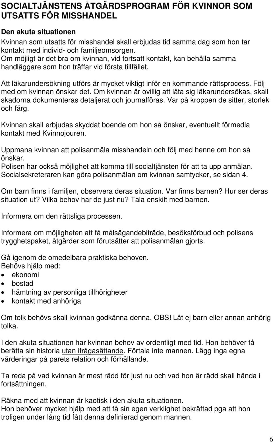 Att läkarundersökning utförs är mycket viktigt inför en kommande rättsprocess. Följ med om kvinnan önskar det.