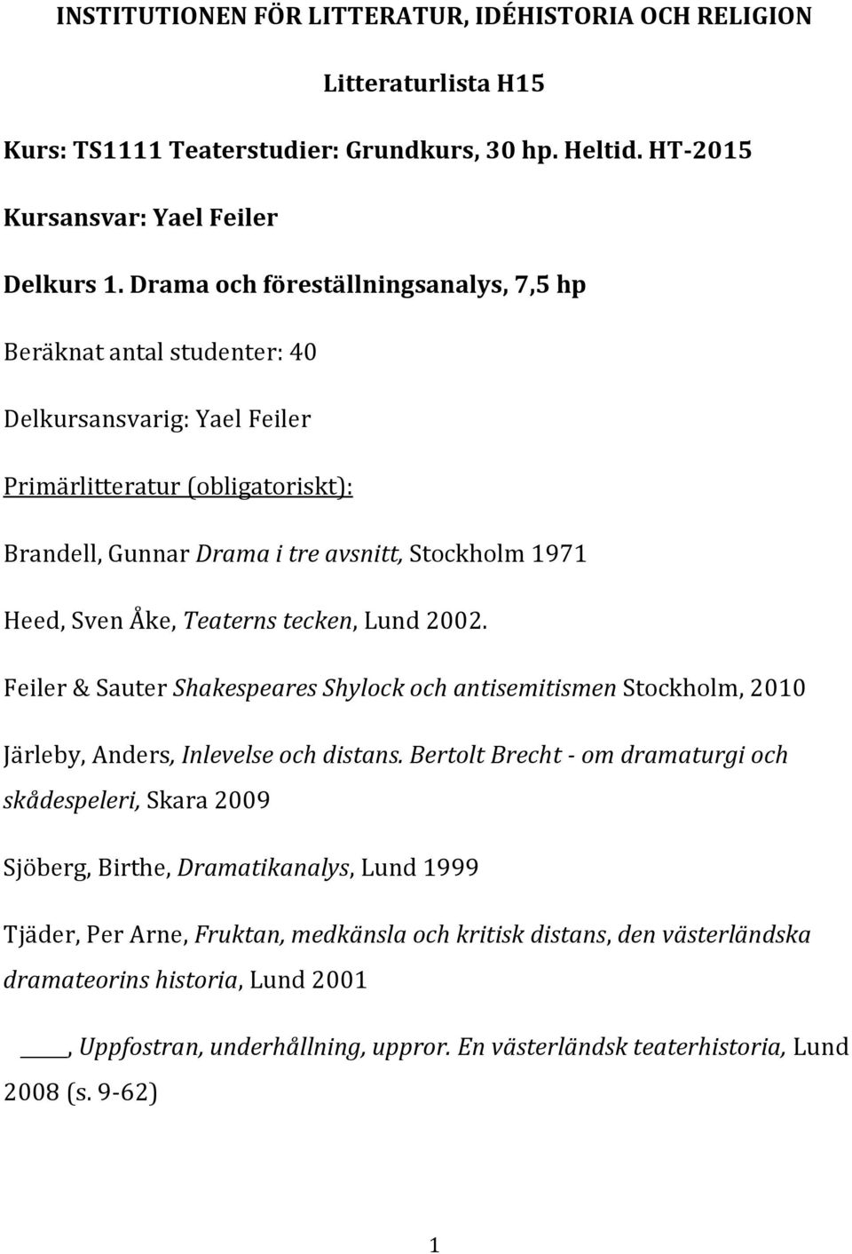 Teaterns tecken, Lund 2002. Feiler & Sauter Shakespeares Shylock och antisemitismen Stockholm, 2010 Järleby, Anders, Inlevelse och distans.