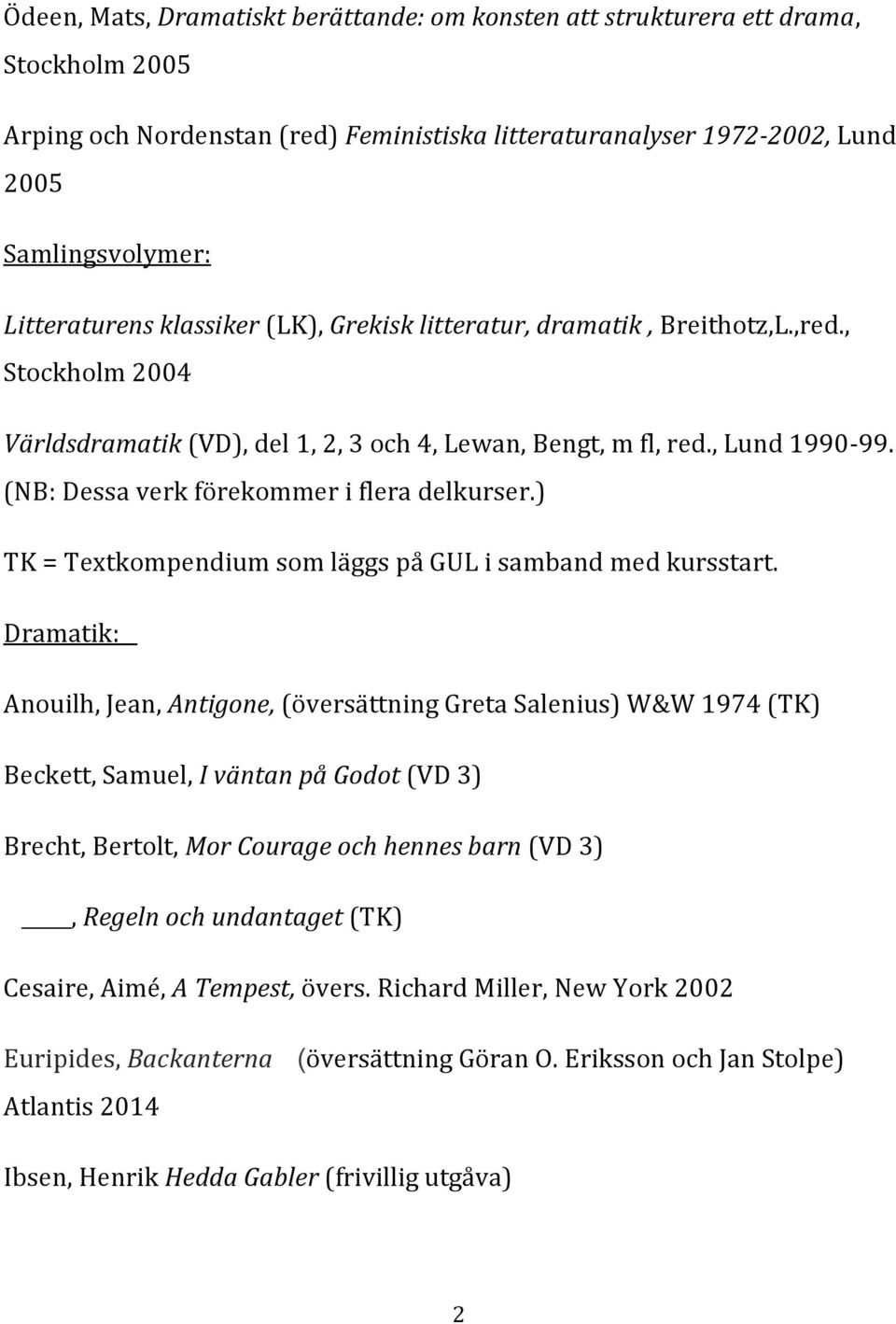 (NB: Dessa verk förekommer i flera delkurser.) TK = Textkompendium som läggs på GUL i samband med kursstart.