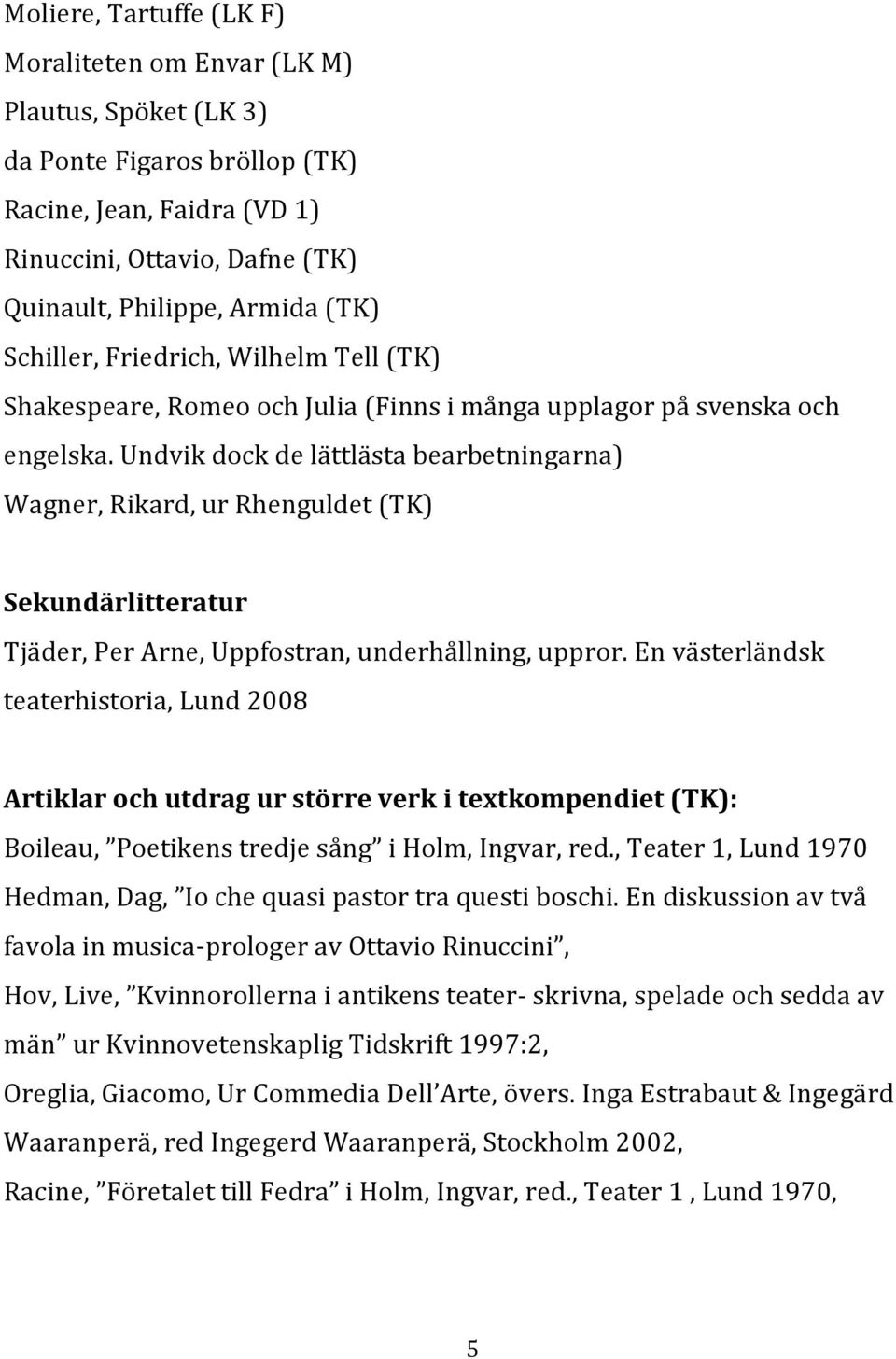 Undvik dock de lättlästa bearbetningarna) Wagner, Rikard, ur Rhenguldet (TK) Sekundärlitteratur Tjäder, Per Arne, Uppfostran, underhållning, uppror.