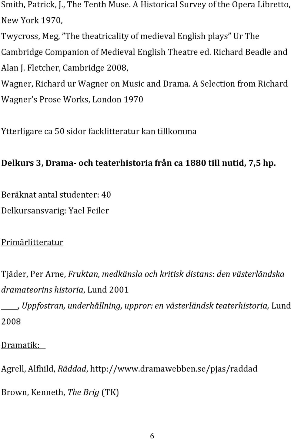 Richard Beadle and Alan J. Fletcher, Cambridge 2008, Wagner, Richard ur Wagner on Music and Drama.