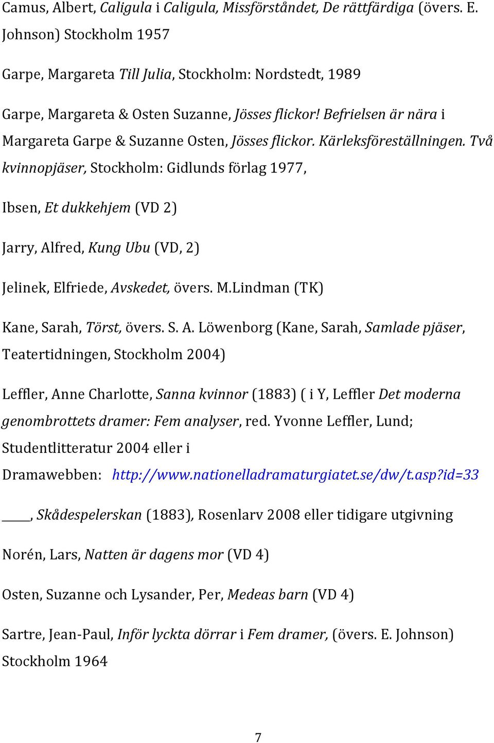 Kärleksföreställningen. Två kvinnopjäser, Stockholm: Gidlunds förlag 1977, Ibsen, Et dukkehjem (VD 2) Jarry, Alfred, Kung Ubu (VD, 2) Jelinek, Elfriede, Avskedet, övers. M.