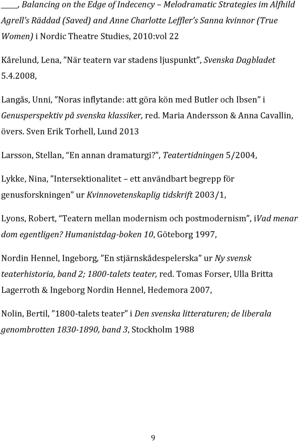 Maria Andersson & Anna Cavallin, övers. Sven Erik Torhell, Lund 2013 Larsson, Stellan, En annan dramaturgi?