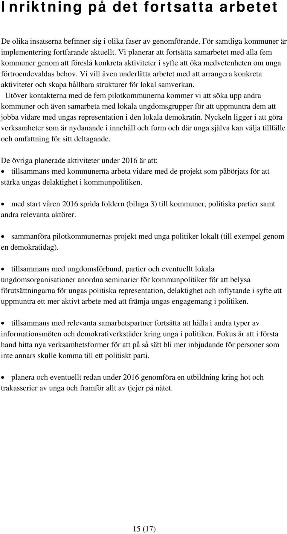 Vi vill även underlätta arbetet med att arrangera konkreta aktiviteter och skapa hållbara strukturer för lokal samverkan.