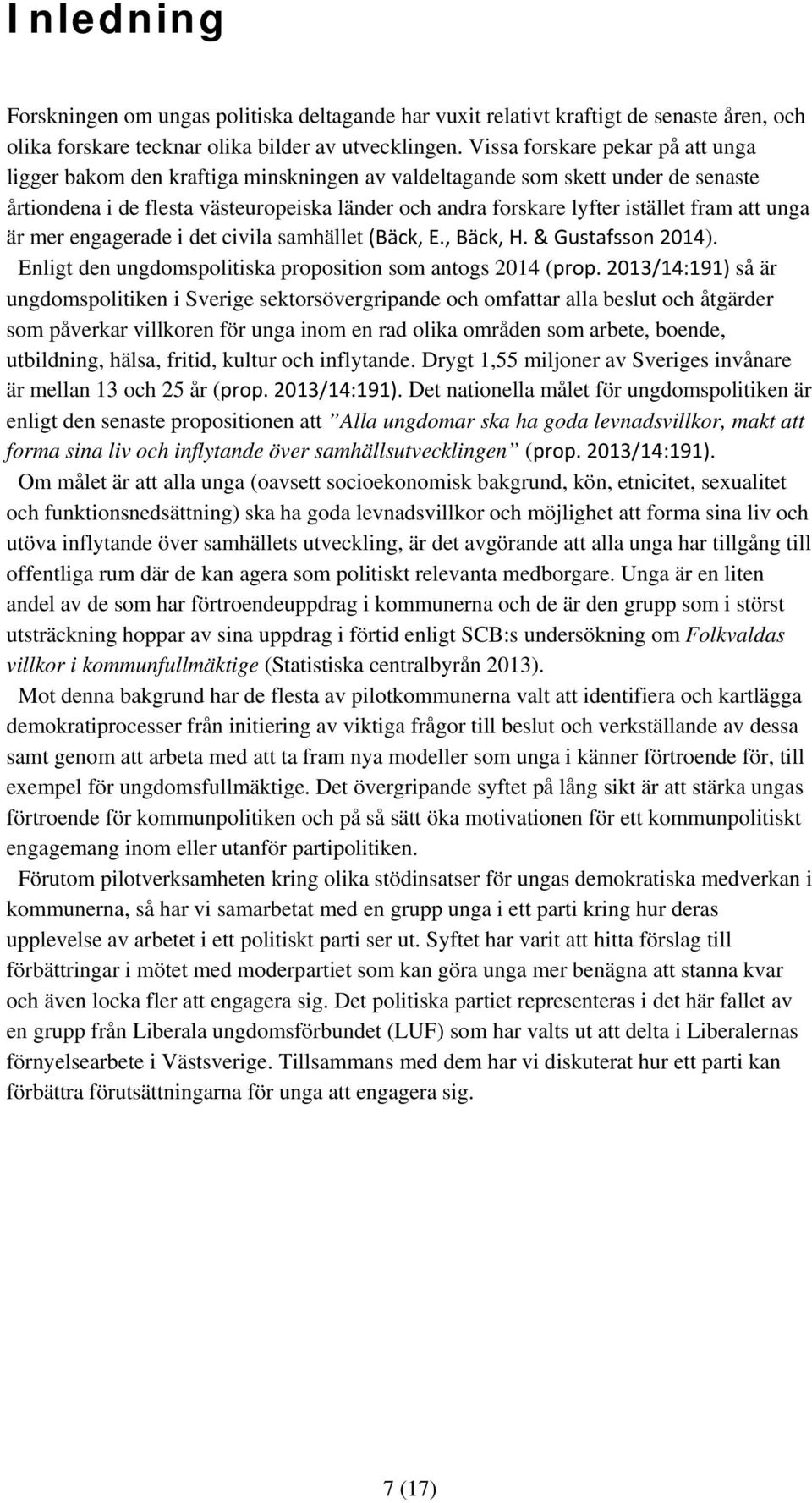 att unga är mer engagerade i det civila samhället (Bäck, E., Bäck, H. & Gustafsson 2014). Enligt den ungdomspolitiska proposition som antogs 2014 (prop.