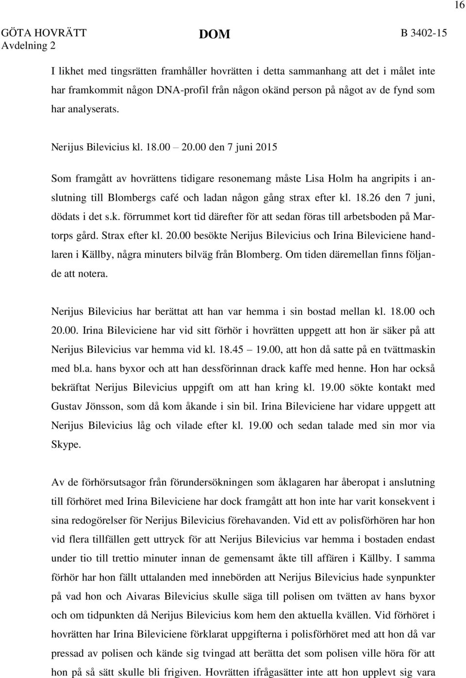 00 den 7 juni 2015 Som framgått av hovrättens tidigare resonemang måste Lisa Holm ha angripits i anslutning till Blombergs café och ladan någon gång strax efter kl