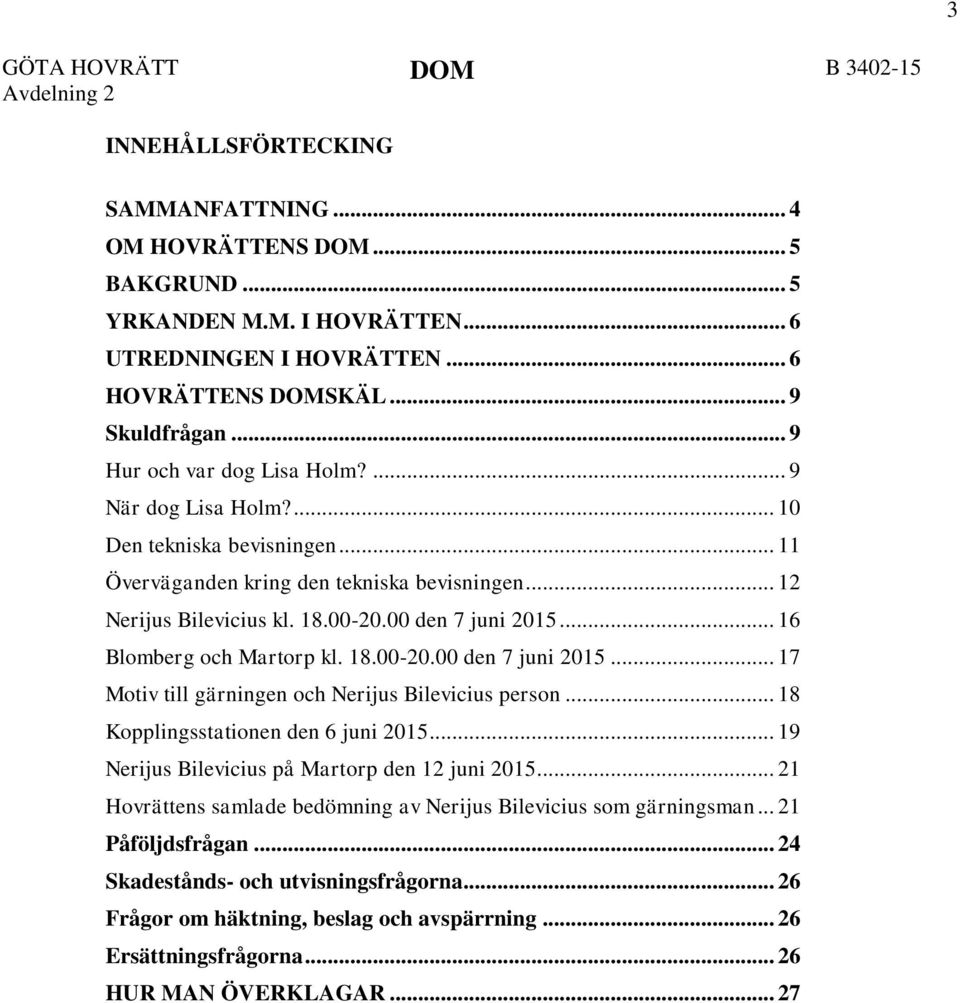 00 den 7 juni 2015... 16 Blomberg och Martorp kl. 18.00-20.00 den 7 juni 2015... 17 Motiv till gärningen och Nerijus Bilevicius person... 18 Kopplingsstationen den 6 juni 2015.