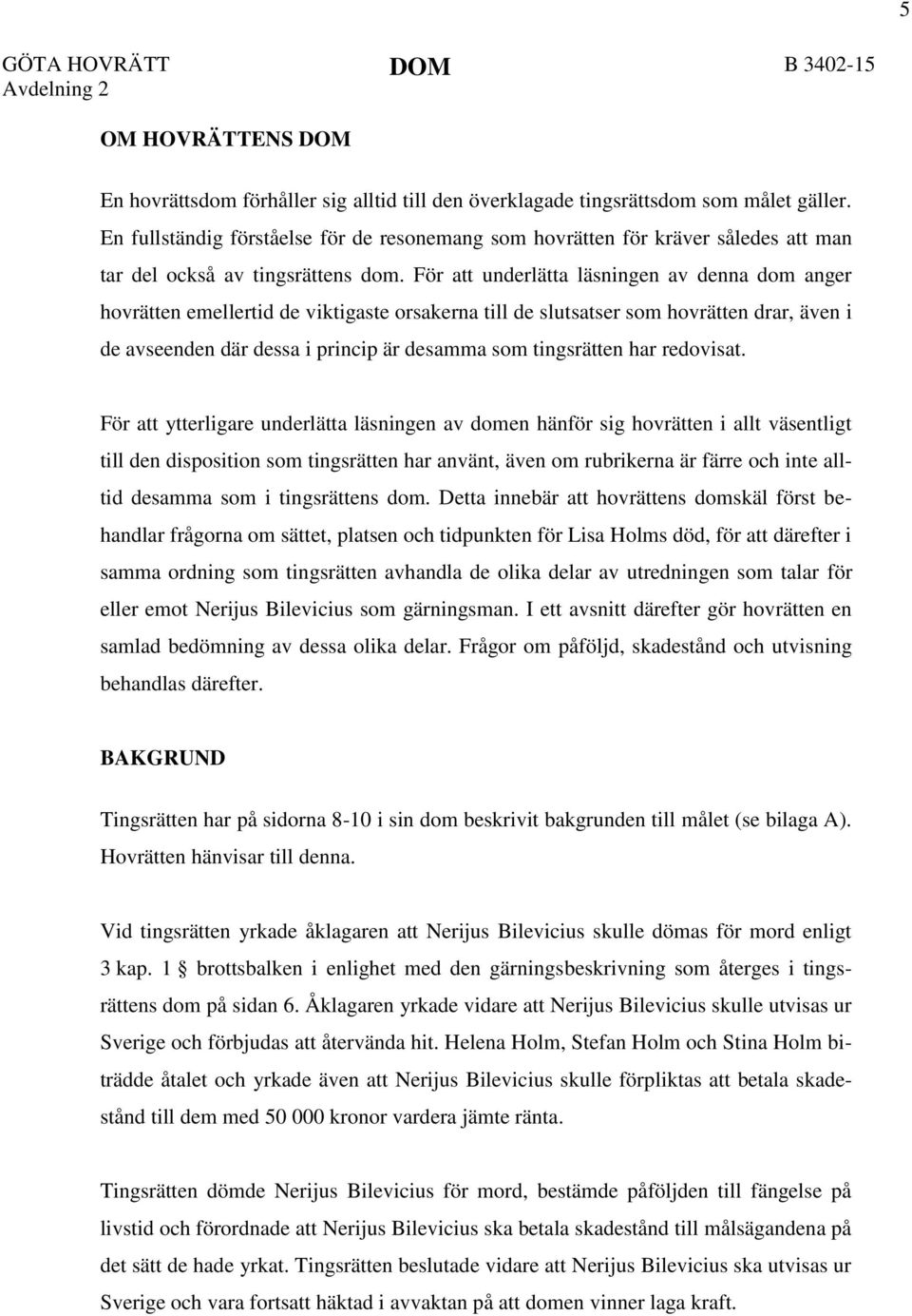 För att underlätta läsningen av denna dom anger hovrätten emellertid de viktigaste orsakerna till de slutsatser som hovrätten drar, även i de avseenden där dessa i princip är desamma som tingsrätten