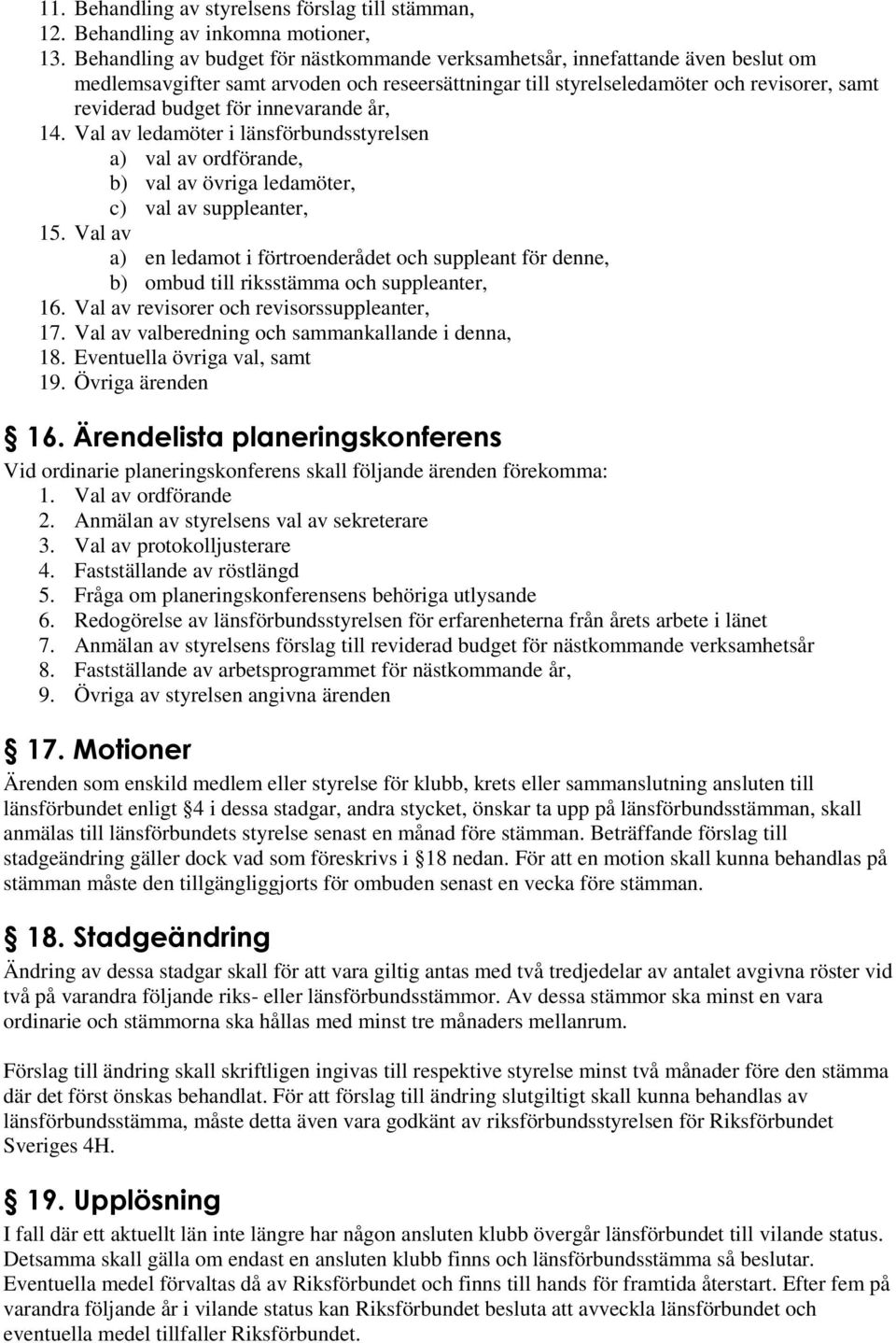 innevarande år, 14. Val av ledamöter i länsförbundsstyrelsen a) val av ordförande, b) val av övriga ledamöter, c) val av suppleanter, 15.