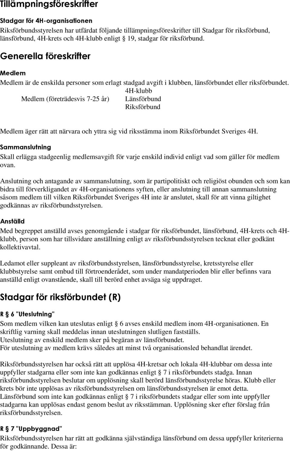 4H-klubb Medlem (företrädesvis 7-25 år) Länsförbund Riksförbund Medlem äger rätt att närvara och yttra sig vid riksstämma inom Riksförbundet Sveriges 4H.