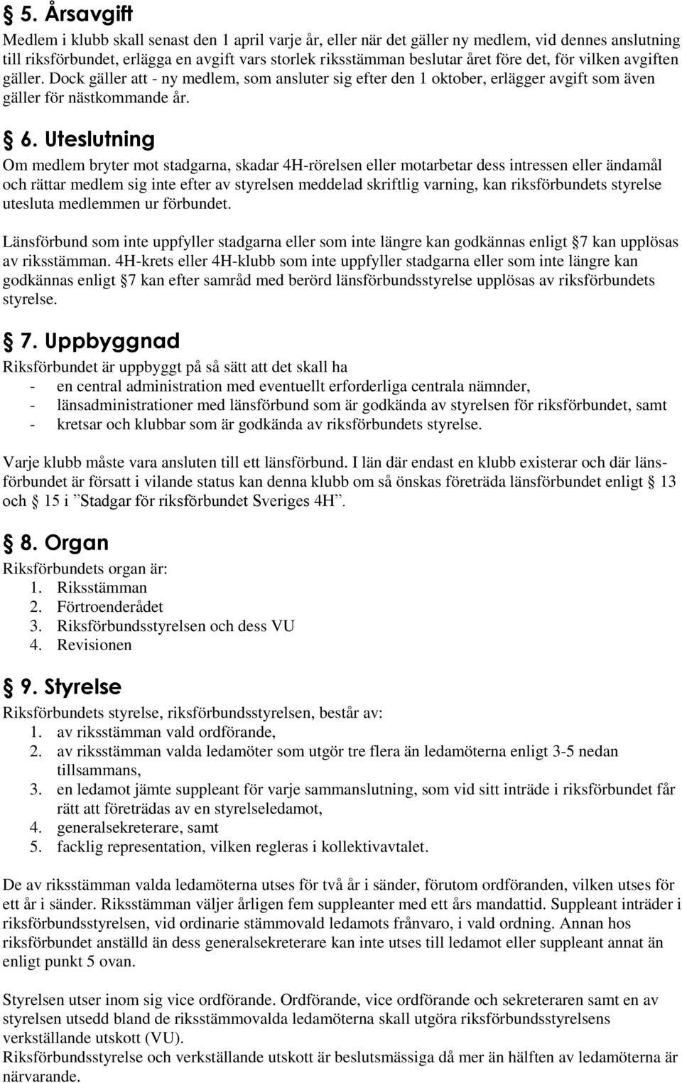 Uteslutning Om medlem bryter mot stadgarna, skadar 4H-rörelsen eller motarbetar dess intressen eller ändamål och rättar medlem sig inte efter av styrelsen meddelad skriftlig varning, kan