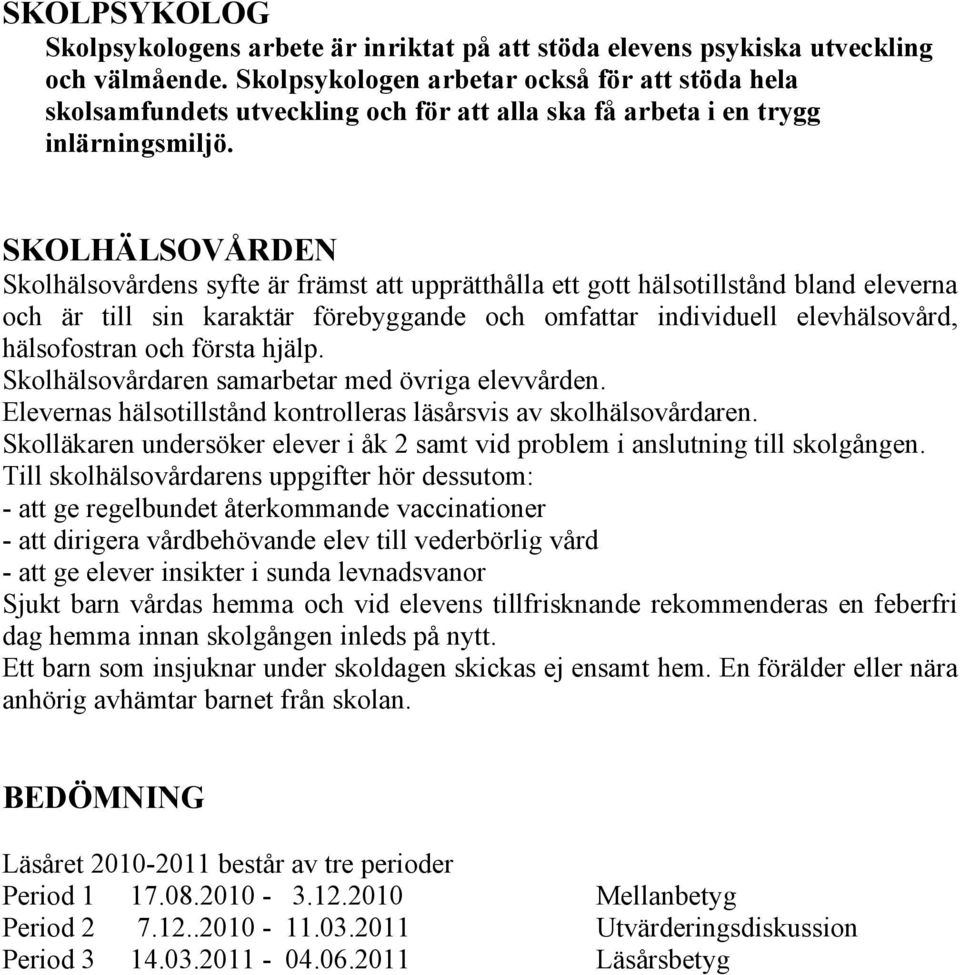 SKOLHÄLSOVÅRDEN Skolhälsovårdens syfte är främst att upprätthålla ett gott hälsotillstånd bland eleverna och är till sin karaktär förebyggande och omfattar individuell elevhälsovård, hälsofostran och