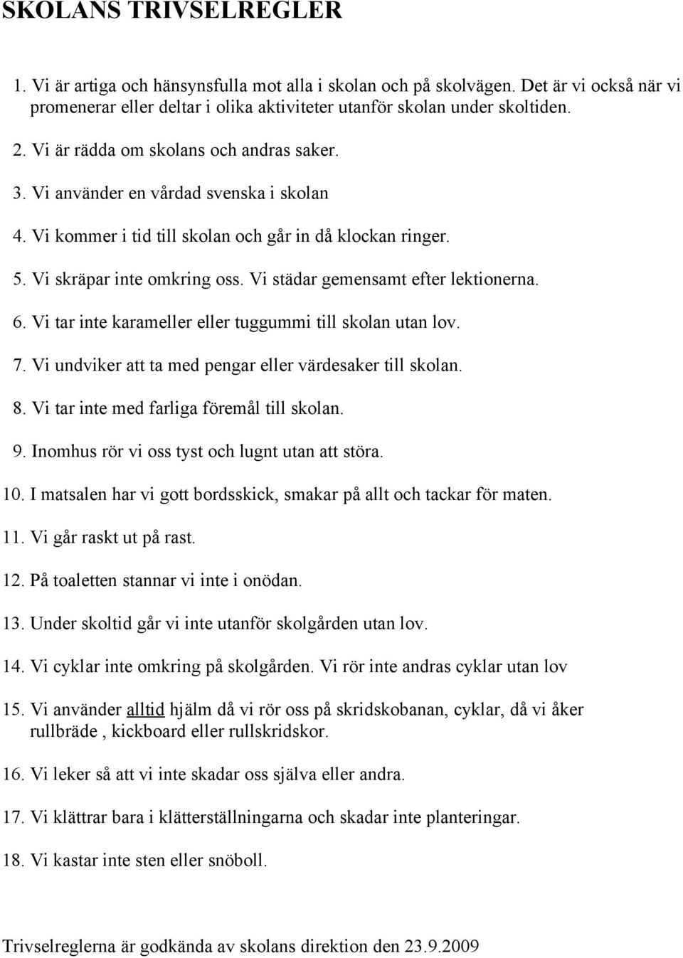 Vi städar gemensamt efter lektionerna. 6. Vi tar inte karameller eller tuggummi till skolan utan lov. 7. Vi undviker att ta med pengar eller värdesaker till skolan. 8.
