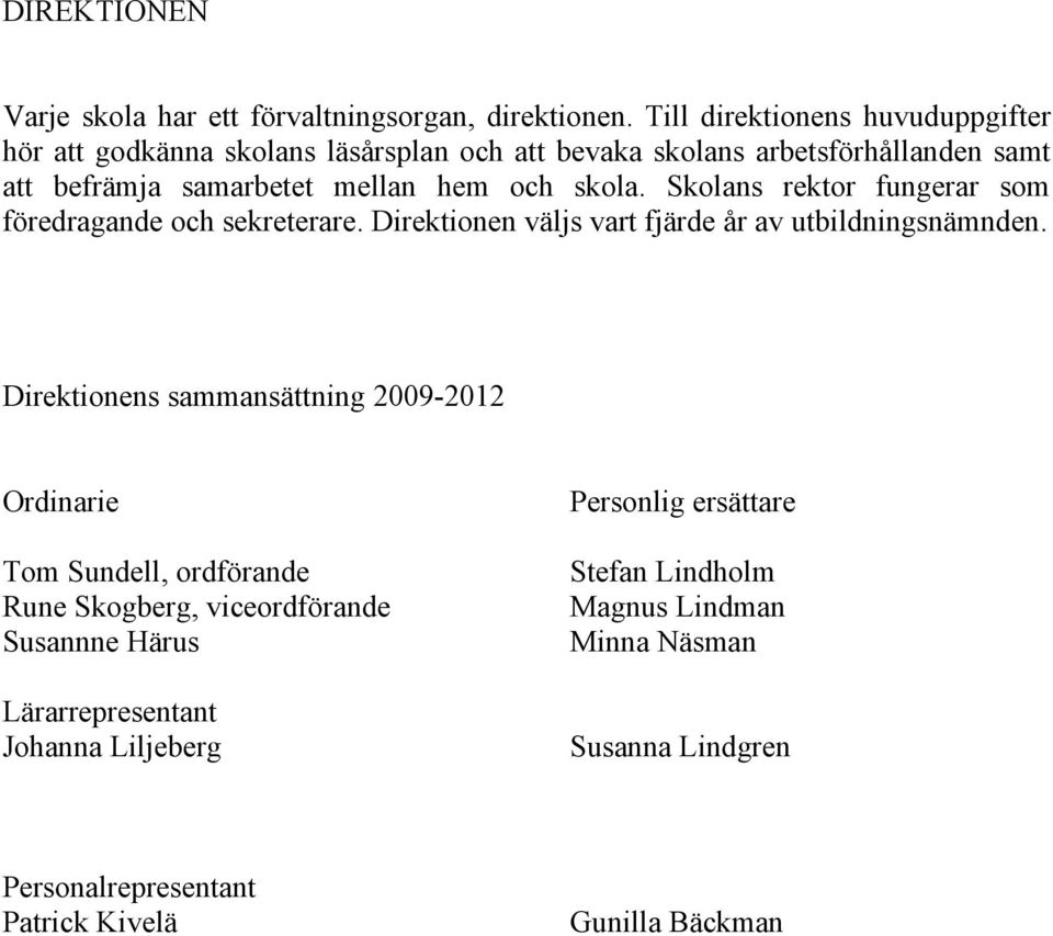 skola. Skolans rektor fungerar som föredragande och sekreterare. Direktionen väljs vart fjärde år av utbildningsnämnden.