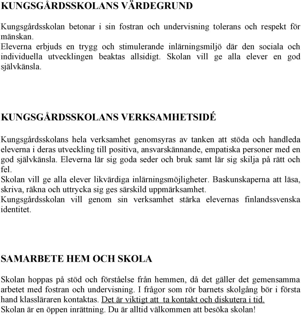 KUNGSGÅRDSSKOLANS VERKSAMHETSIDÉ Kungsgårdsskolans hela verksamhet genomsyras av tanken att stöda och handleda eleverna i deras utveckling till positiva, ansvarskännande, empatiska personer med en