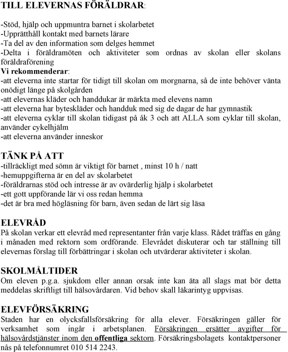 elevernas kläder och handdukar är märkta med elevens namn -att eleverna har byteskläder och handduk med sig de dagar de har gymnastik -att eleverna cyklar till skolan tidigast på åk 3 och att ALLA