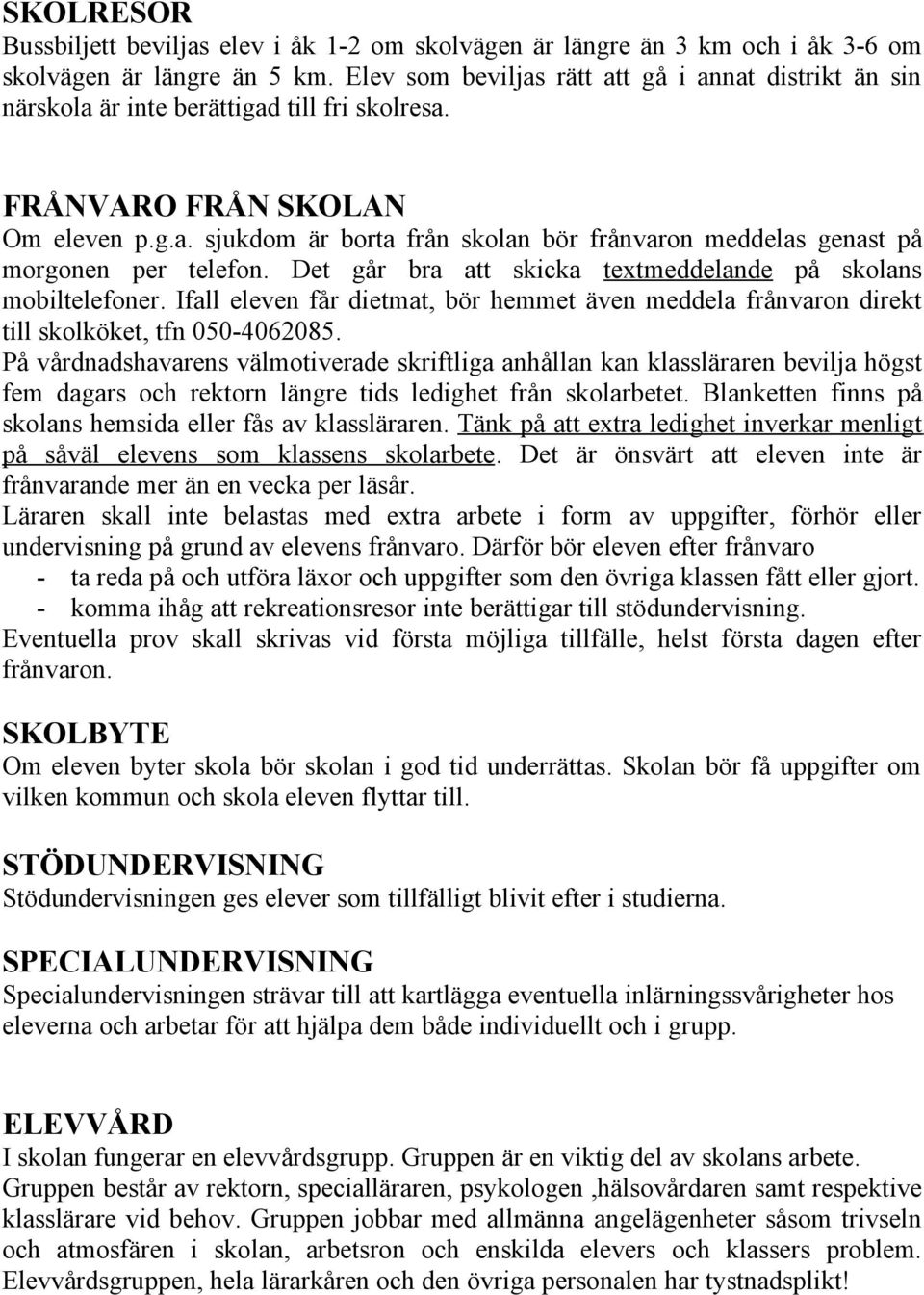 Det går bra att skicka textmeddelande på skolans mobiltelefoner. Ifall eleven får dietmat, bör hemmet även meddela frånvaron direkt till skolköket, tfn 050-4062085.