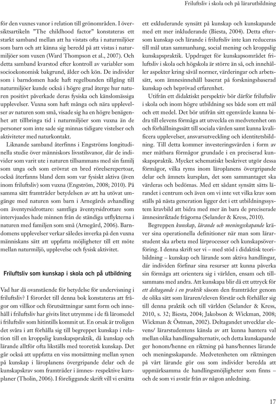 Thompson et al., 2007). Och detta samband kvarstod efter kontroll av variabler som socioekonomisk bakgrund, ålder och kön.
