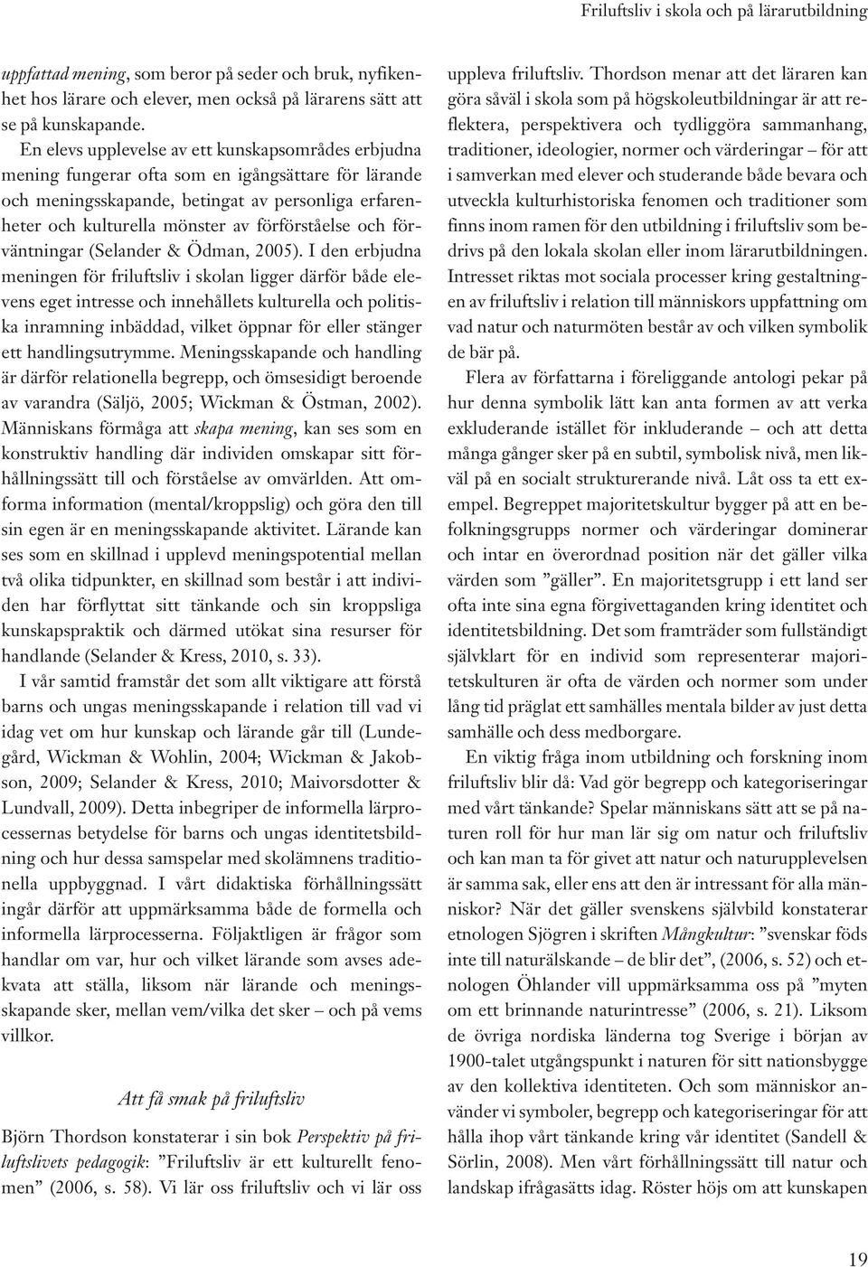 förförståelse och förväntningar (Selander & Ödman, 2005).