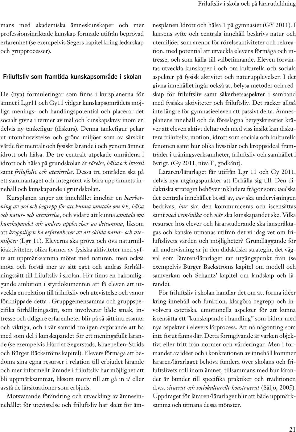 Friluftsliv som framtida kunskapsområde i skolan De (nya) formuleringar som finns i kursplanerna för ämnet i Lgr11 och Gy11 vidgar kunskapsområdets möjliga menings- och handlingspotential och