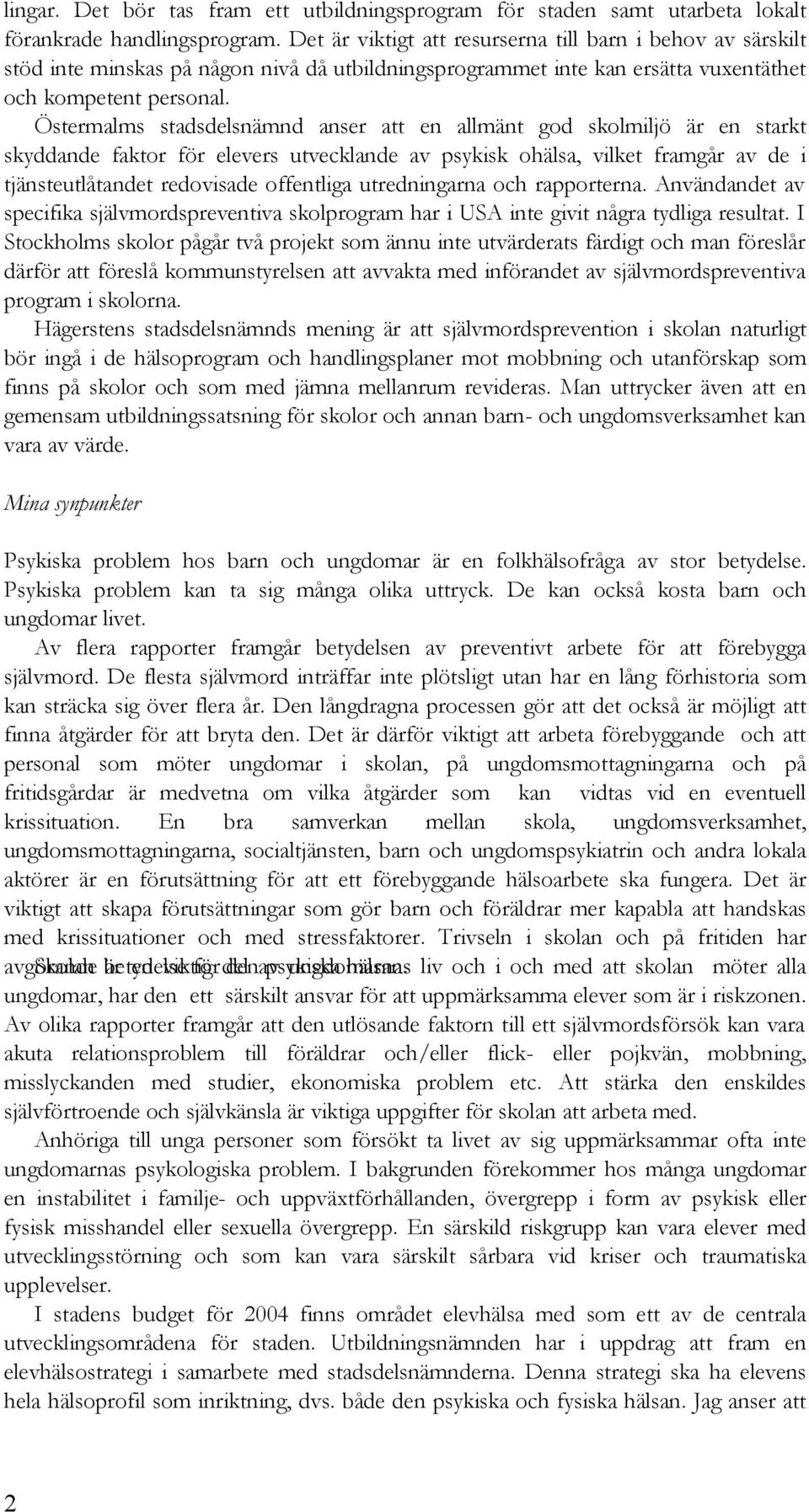 Östermalms stadsdelsnämnd anser att en allmänt god skolmiljö är en starkt skyddande faktor för elevers utvecklande av psykisk ohälsa, vilket framgår av de i tjänsteutlåtandet redovisade offentliga