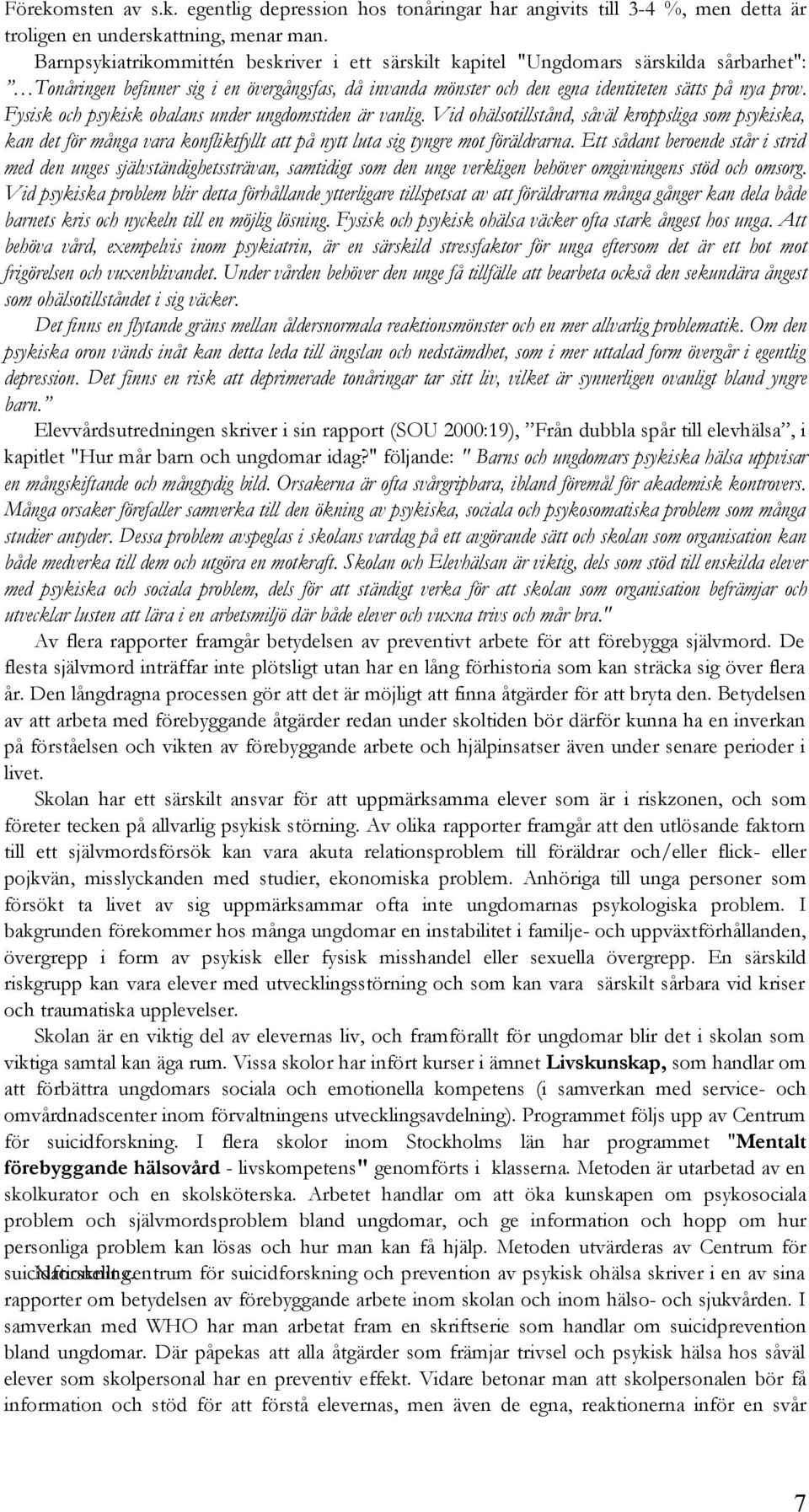 Fysisk och psykisk obalans under ungdomstiden är vanlig. Vid ohälsotillstånd, såväl kroppsliga som psykiska, kan det för många vara konfliktfyllt att på nytt luta sig tyngre mot föräldrarna.