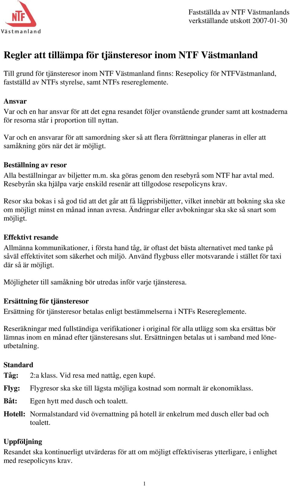 Var och en ansvarar för att samordning sker så att flera förrättningar planeras in eller att samåkning görs när det är möjligt. Beställning av resor Alla beställningar av biljetter m.m. ska göras genom den resebyrå som NTF har avtal med.