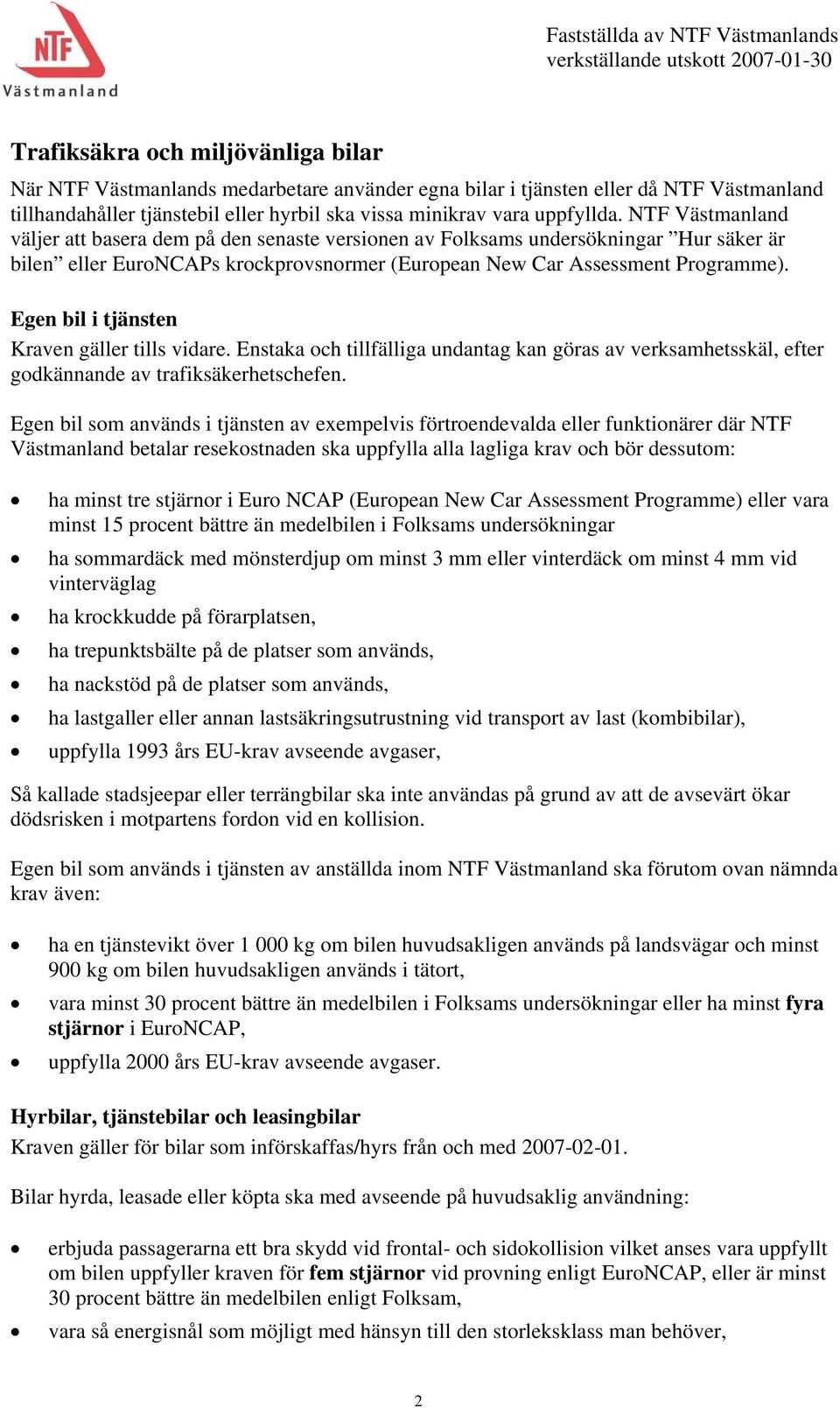 Egen bil i tjänsten Kraven gäller tills vidare. Enstaka och tillfälliga undantag kan göras av verksamhetsskäl, efter godkännande av trafiksäkerhetschefen.