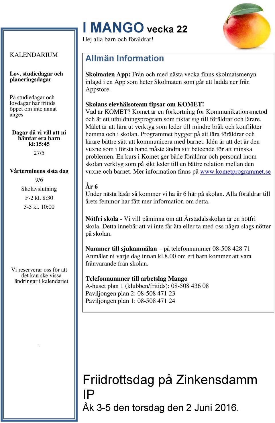 Skolavslutning F-2 kl. 8:30 3-5 kl. 10:00 Allmän Information Skolmaten App: Från och med nästa vecka finns skolmatsmenyn inlagd i en App som heter Skolmaten som går att ladda ner från Appstore.