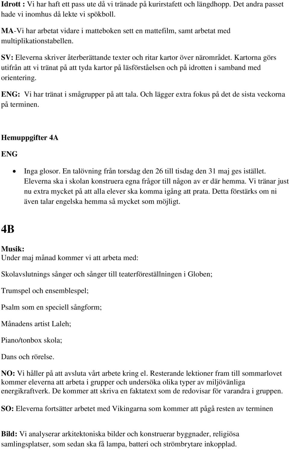 Kartorna görs utifrån att vi tränat på att tyda kartor på läsförståelsen och på idrotten i samband med orientering. ENG: Vi har tränat i smågrupper på att tala.