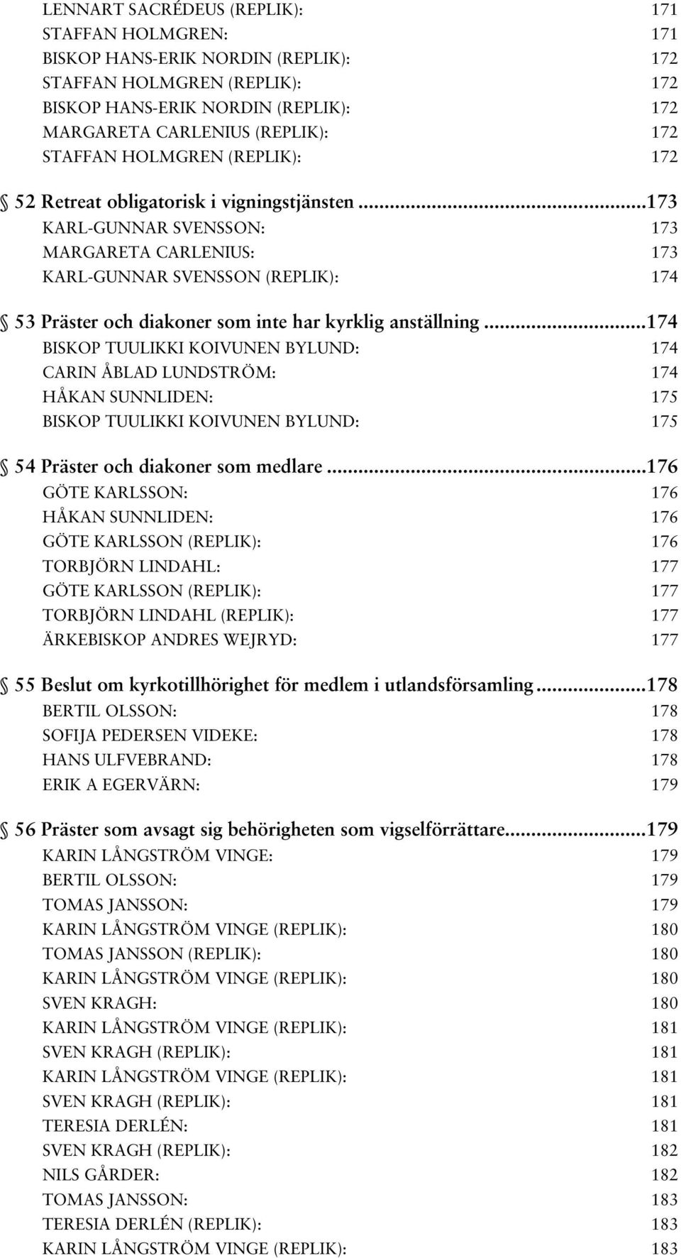 .. 173 KARL-GUNNAR SVENSSON: 173 MARGARETA CARLENIUS: 173 KARL-GUNNAR SVENSSON (REPLIK): 174 53 Präster och diakoner som inte har kyrklig anställning.