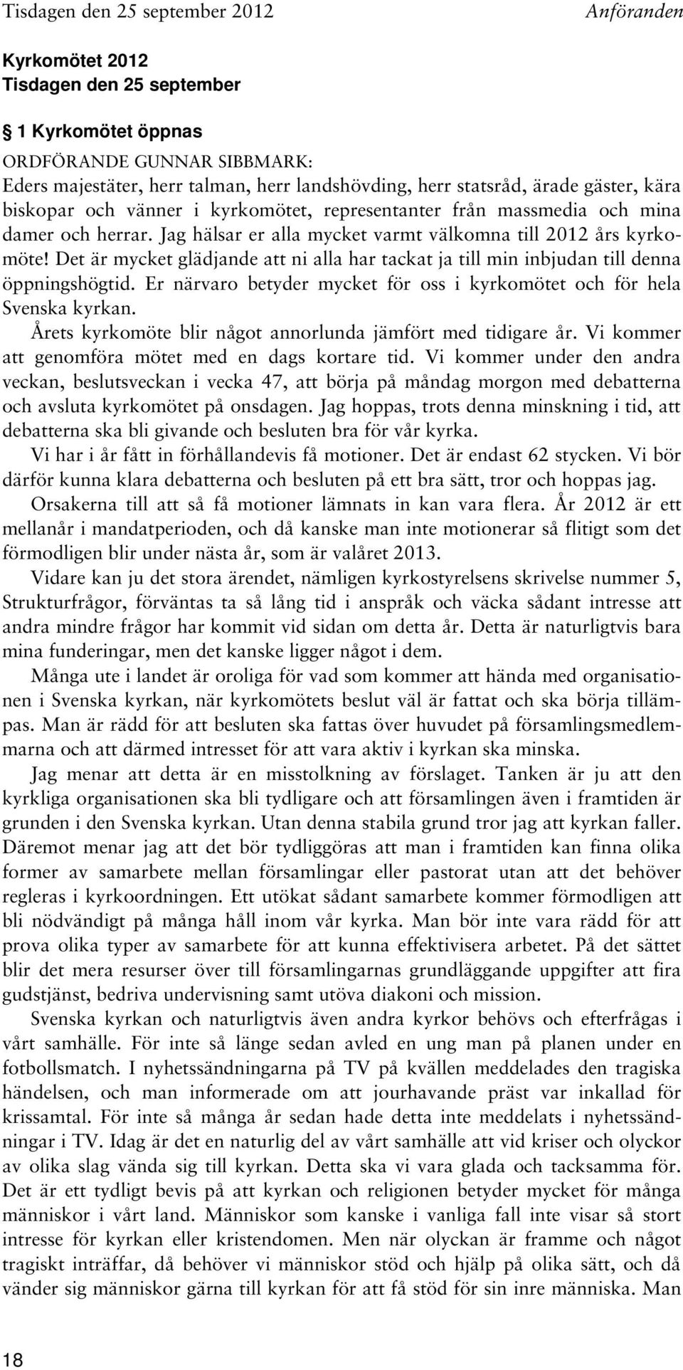 Det är mycket glädjande att ni alla har tackat ja till min inbjudan till denna öppningshögtid. Er närvaro betyder mycket för oss i kyrkomötet och för hela Svenska kyrkan.