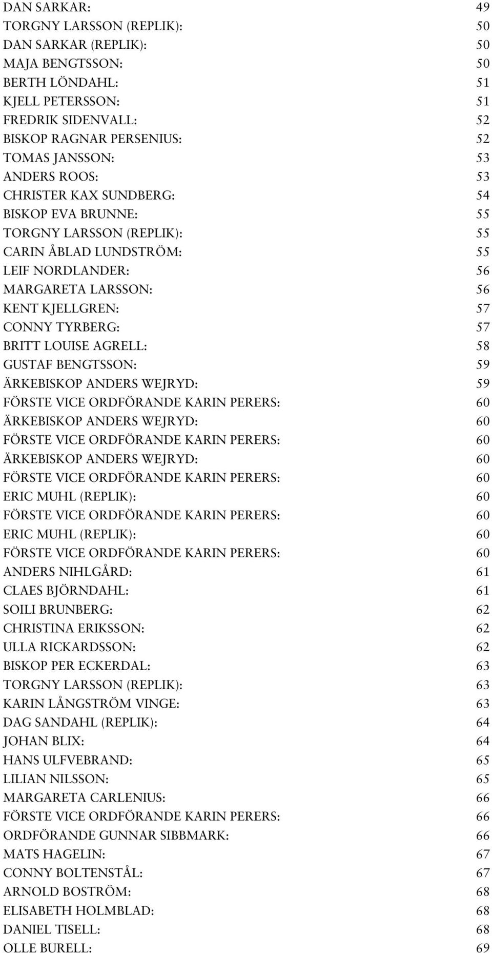 LOUISE AGRELL: 58 GUSTAF BENGTSSON: 59 ÄRKEBISKOP ANDERS WEJRYD: 59 FÖRSTE VICE ORDFÖRANDE KARIN PERERS: 60 ÄRKEBISKOP ANDERS WEJRYD: 60 FÖRSTE VICE ORDFÖRANDE KARIN PERERS: 60 ÄRKEBISKOP ANDERS