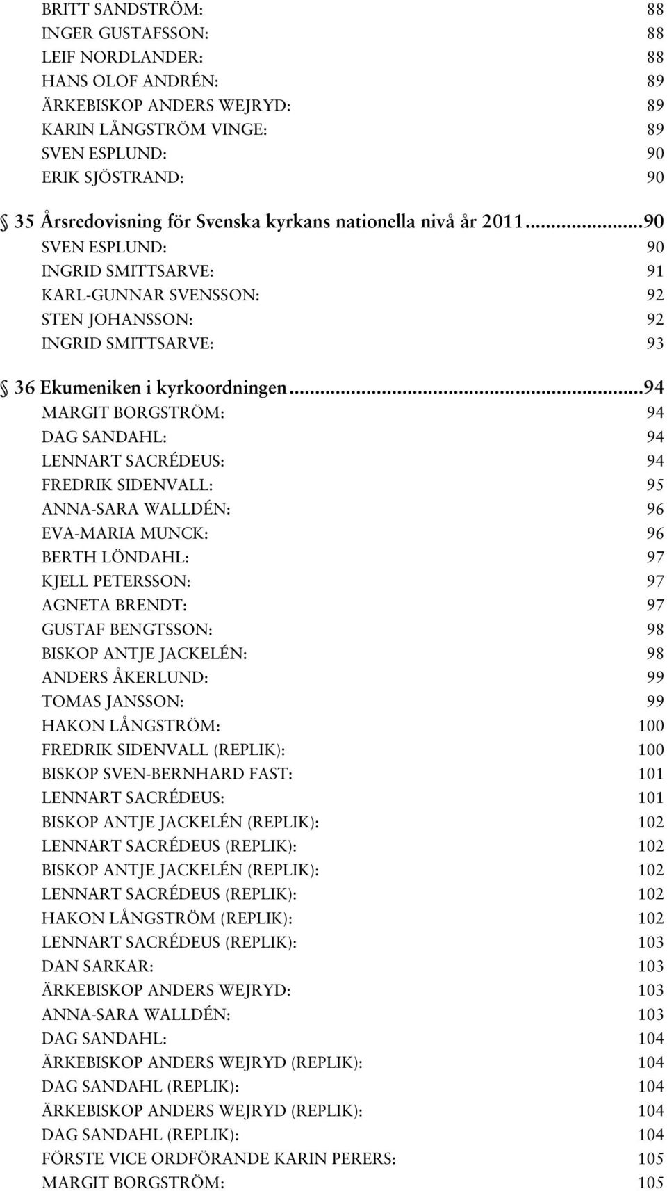 .. 94 MARGIT BORGSTRÖM: 94 DAG SANDAHL: 94 LENNART SACRÉDEUS: 94 FREDRIK SIDENVALL: 95 ANNA-SARA WALLDÉN: 96 EVA-MARIA MUNCK: 96 BERTH LÖNDAHL: 97 KJELL PETERSSON: 97 AGNETA BRENDT: 97 GUSTAF