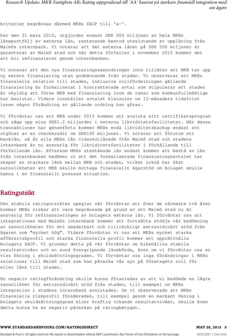 Vi noterar att det externa lånet på SEK 500 miljoner är garanterat av Malmö stad och när detta förfaller i november 2015 kommer det att bli refinansierat genom internbanken.